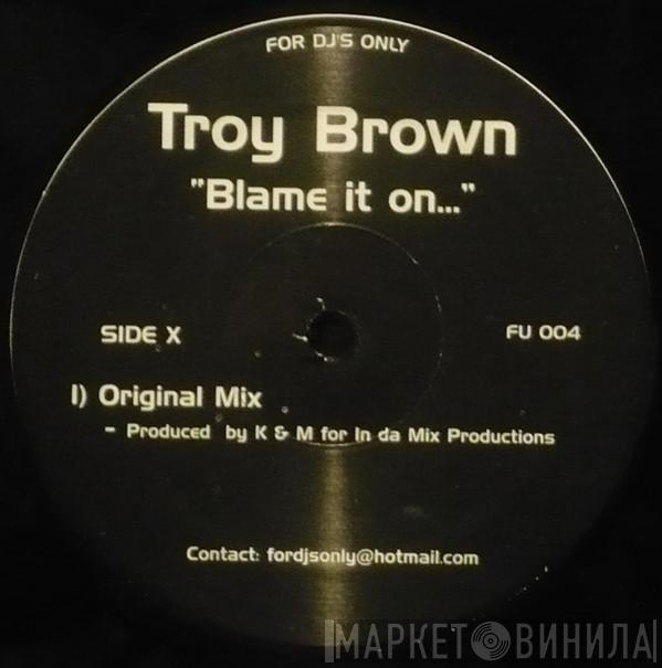 Troy Brown - Blame It On...