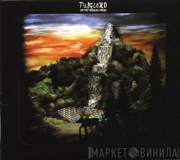 Tubelord - Our First American Friends