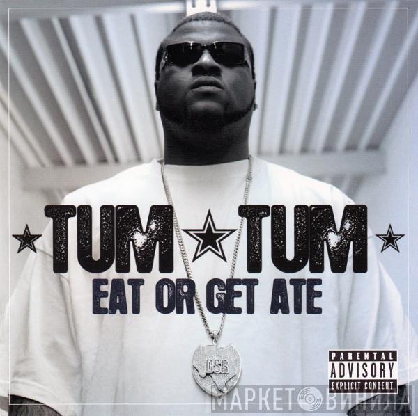  Tum Tum  - Eat Or Get Ate