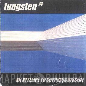 Tungsten74  - An Attempt To Suppress Dissent