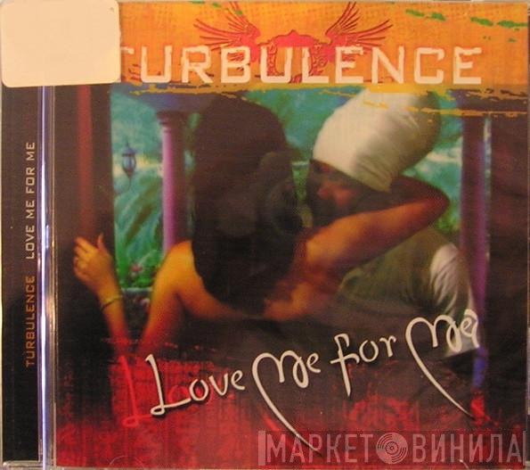 Turbulence  - Love Me For Me