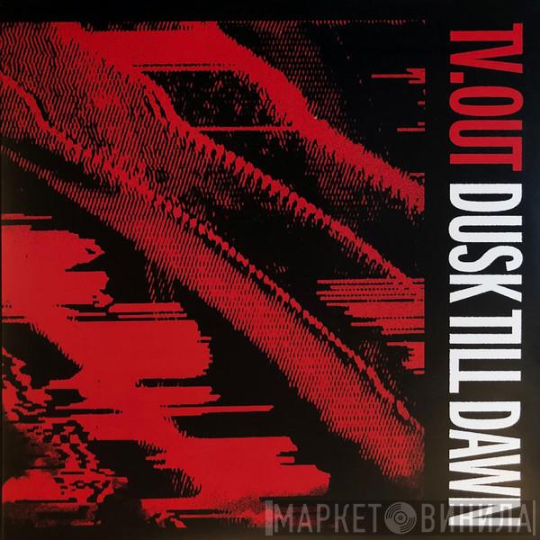 Tv.out - Dusk Till Dawn