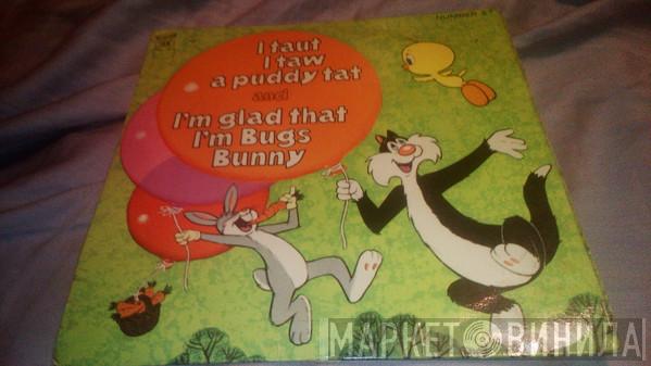 Tweetie Pie, Bugs Bunny - I Taut I Taw A Puddy Tat / I'm Glad That I'm Bugs Bunny