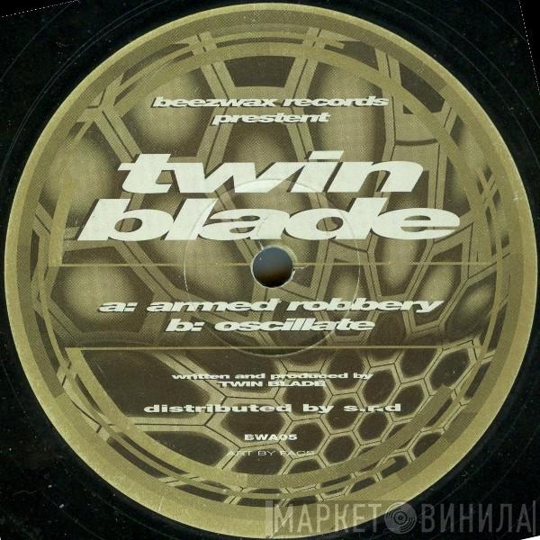 Twin Blade - Armed Robbery / Oscillate