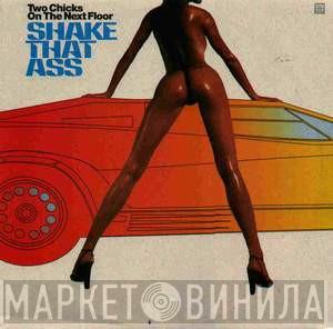 Two Chicks On The Next Floor - Shake That Ass