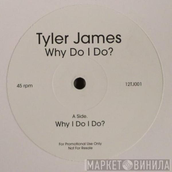  Tyler James  - Why Do I Do?