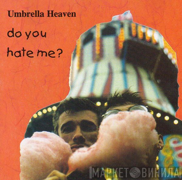 Umbrella Heaven - Do You Hate Me?