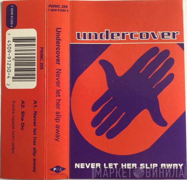  Undercover  - Never Let Her Slip Away