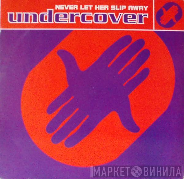  Undercover  - Never Let Her Slip Away