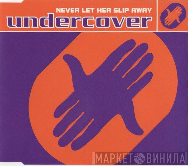  Undercover  - Never Let Her Slip Away
