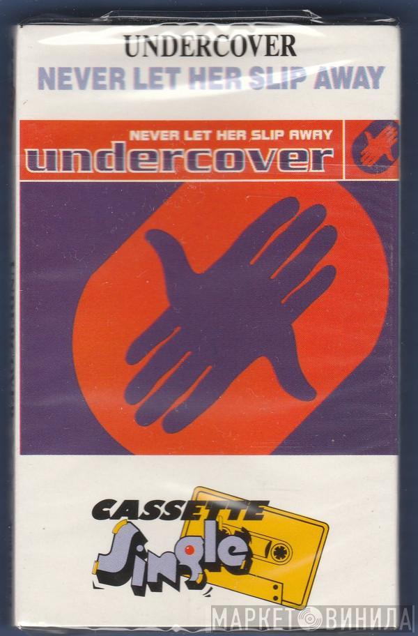  Undercover  - Never Let Her Slip Away