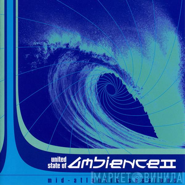  - United State Of Ambience II - Mid-Atlantic Sessions