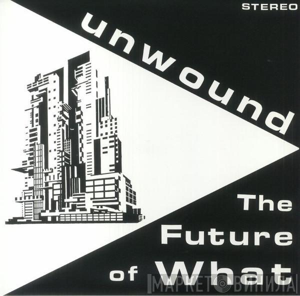 Unwound - The Future Of What
