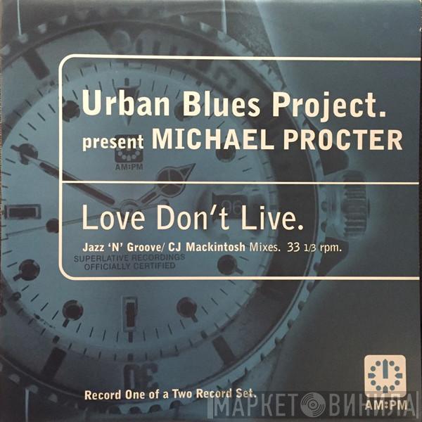 Urban Blues Project, Michael Procter - Love Don't Live (Jazz 'N' Groove / CJ Mackintosh Mixes)