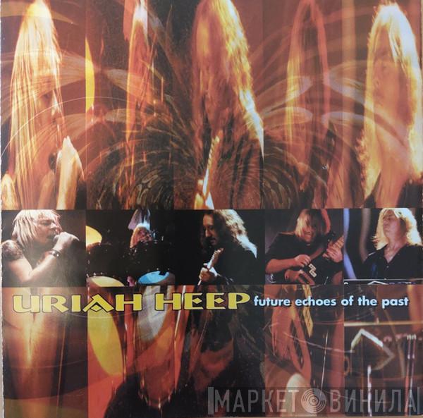  Uriah Heep  - Future Echoes Of The Past