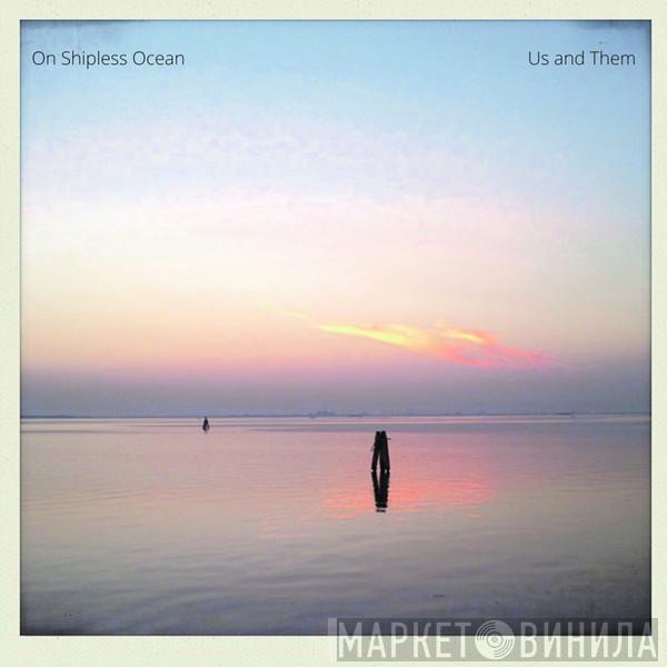 Us & Them - On Shipless Ocean