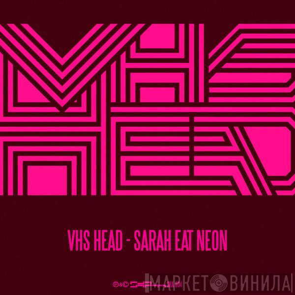  VHS Head  - Sarah Eat Neon