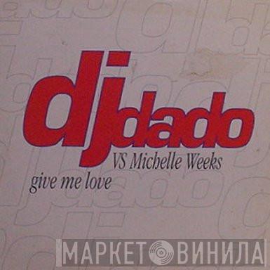 VS DJ Dado  Michelle Weeks  - Give Me Love