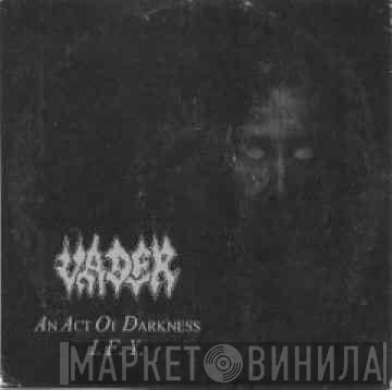  Vader  - An Act Of Darkness / I.F.Y.