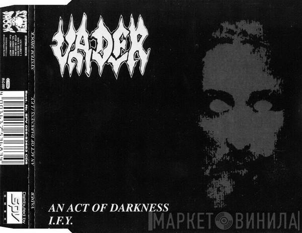  Vader  - An Act Of Darkness / I.F.Y.