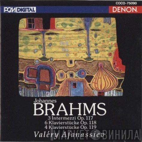 , Valery Afanassiev  Johannes Brahms  - 3 Intermezzi Op. 117; 6 Klavierstücke Op. 118; 4 Klavierstücke Op. 119