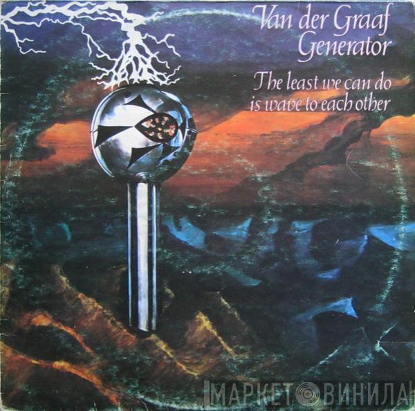  Van Der Graaf Generator  - The Least We Can Do Is Wave To Each Other