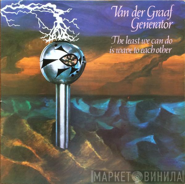  Van Der Graaf Generator  - The Least We Can Do Is Wave To Each Other