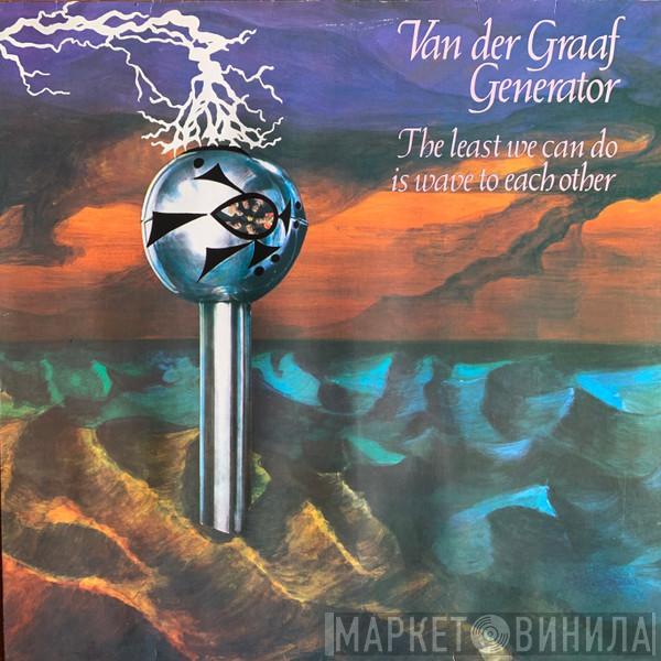  Van Der Graaf Generator  - The Least We Can Do Is Wave To Each Other