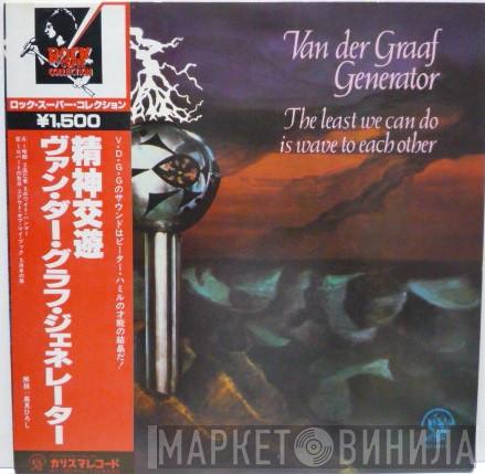  Van Der Graaf Generator  - The Least We Can Do Is Wave To Each Other