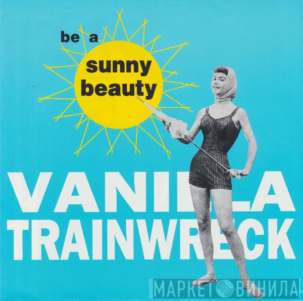 Vanilla Trainwreck - Be A Sunny Beauty