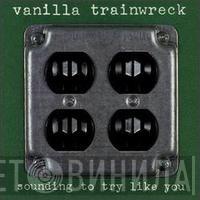 Vanilla Trainwreck - Sounding To Try Like You