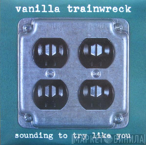 Vanilla Trainwreck - Sounding To Try Like You