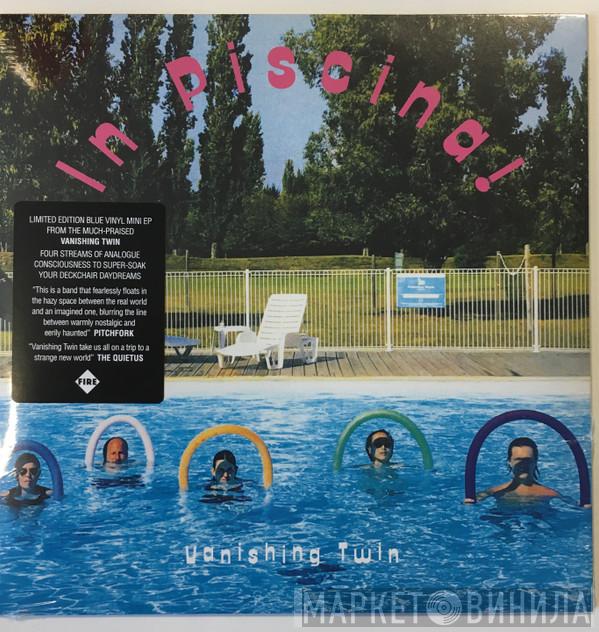  Vanishing Twin  - In Piscina !