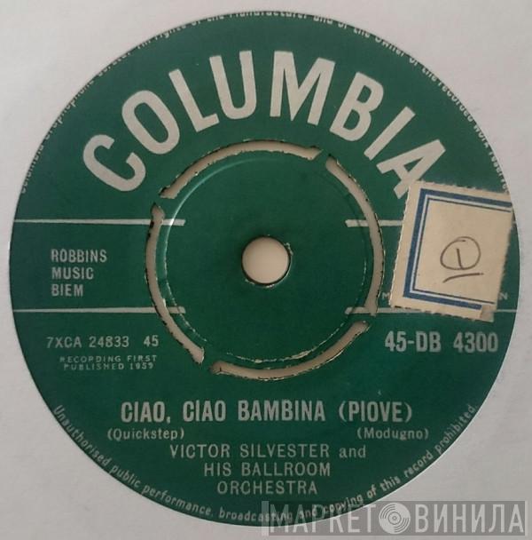 Victor Silvester and His Ballroom Orchestra - Ciao, Ciao Bambina (Piove) / If I Didn't Care
