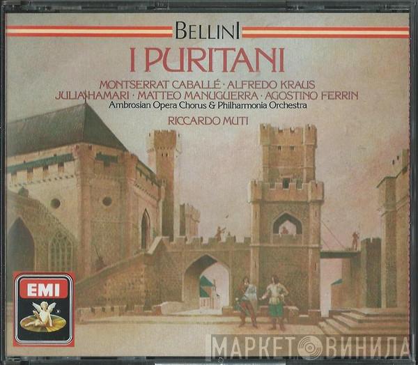 , Vincenzo Bellini , Montserrat Caballé , Alfredo Kraus , Julia Hamari , Matteo Manuguerra , Agostino Ferrin & The Ambrosian Opera Chorus , Philharmonia Orchestra  Riccardo Muti  - I Puritani