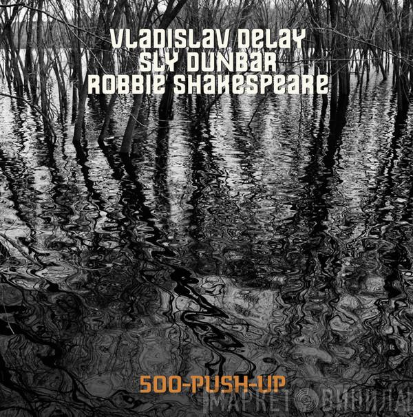 Vladislav Delay, Sly Dunbar, Robbie Shakespeare - 500-Push-Up