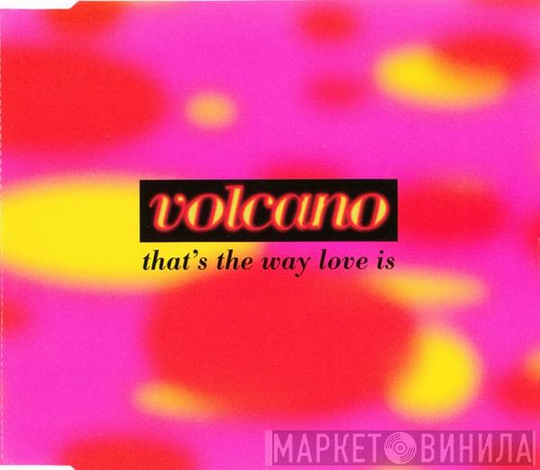  Volcano  - That's The Way Love Is