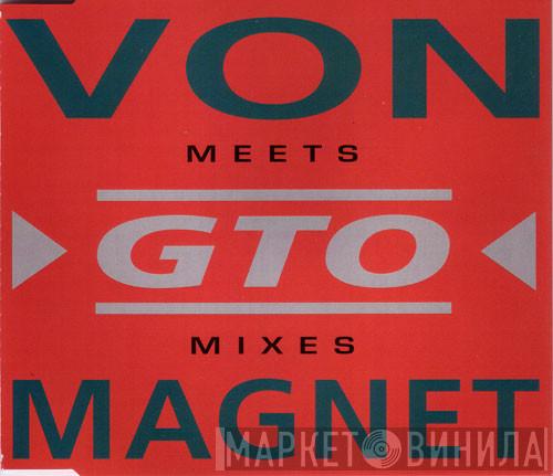 Von Magnet, GTO - Von Magnet Meets GTO