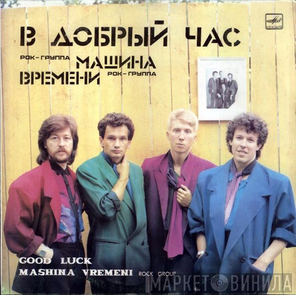  Машина Времени  - В Добрый Час