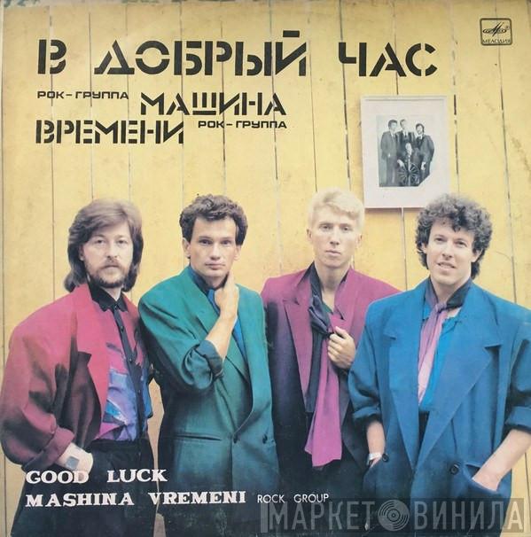 Машина Времени - В Добрый Час