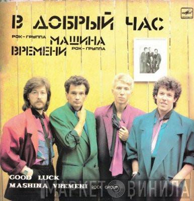  Машина Времени  - В Добрый Час