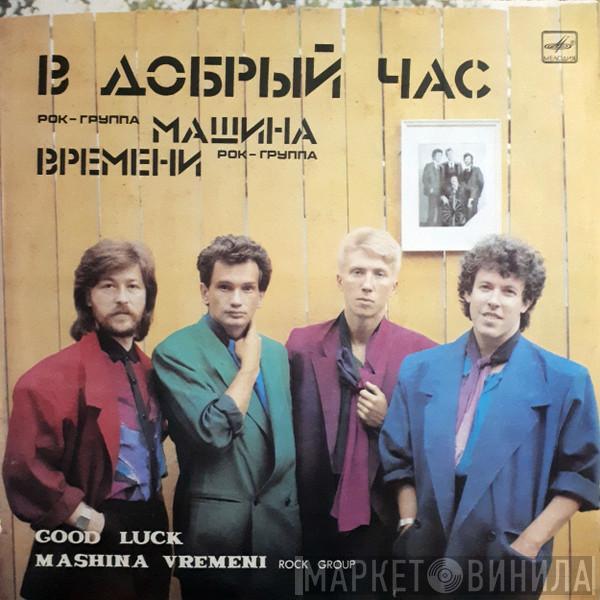  Машина Времени  - В Добрый Час