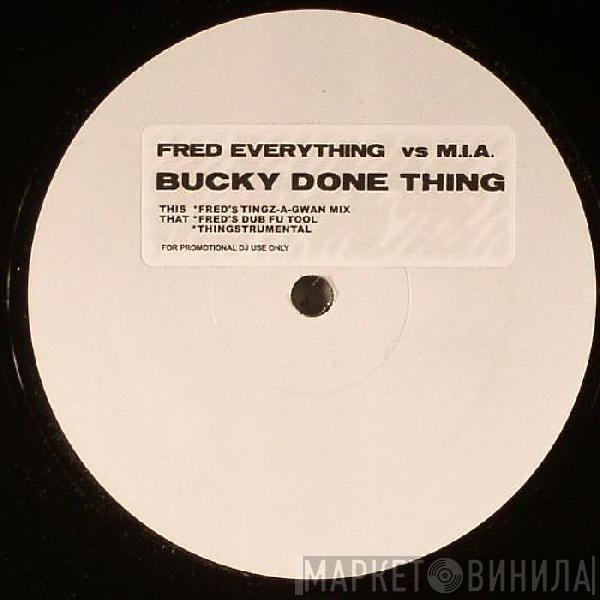 Vs Fred Everything  M.I.A.   - Bucky Done Thing