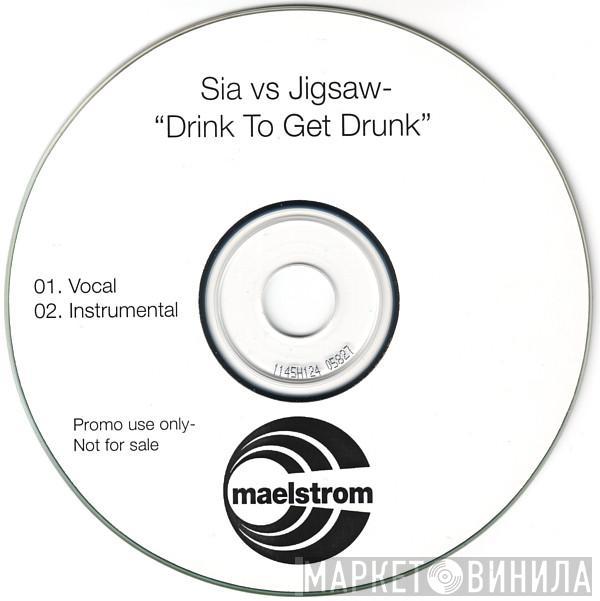 Vs. Sia  Jigsaw  - Drink To Get Drunk