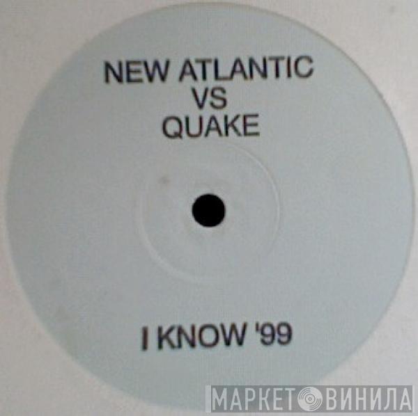 Vs. New Atlantic  Quake  - I Know '99