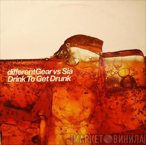 Vs. Different Gear  Sia  - Drink To Get Drunk
