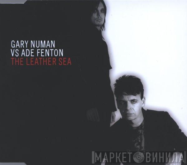 Vs. Gary Numan  Ade Fenton  - The Leather Sea