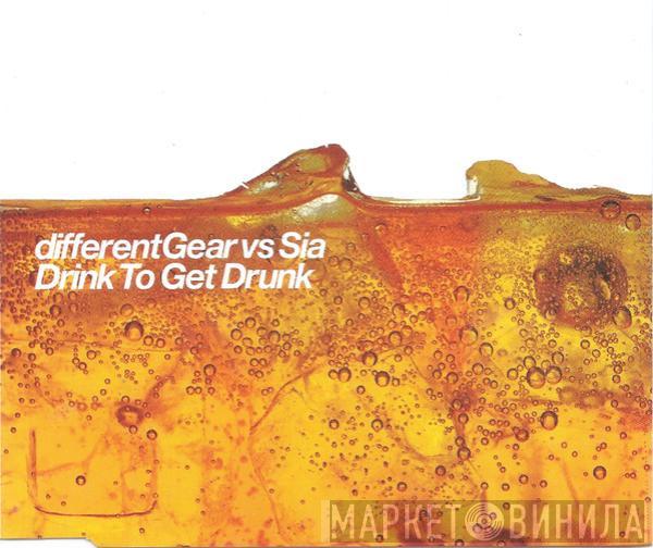 Vs. Different Gear  Sia  - Drink To Get Drunk