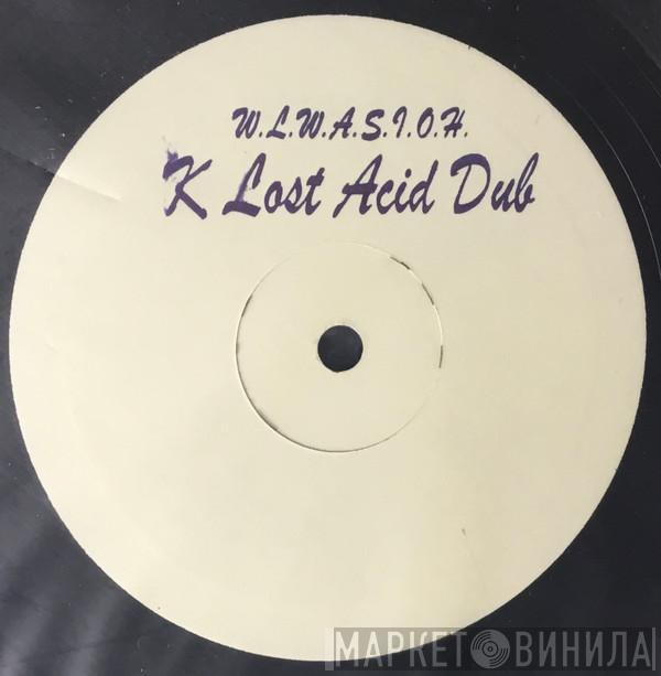  - W​.​L​.​W​.​A​.​S​.​I​.​O​.​H. (K Lost Acid Dub)