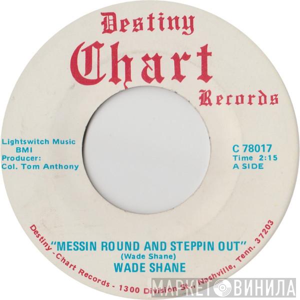 Wade Shane - Messin Round And Steppin Out